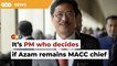 It is PM who decides if Azam should remain MACC chief, says lawyer