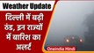 Weather Update: Delhi में  बढ़ी ठंड और छाया घना कोहरा, तो कई राज्यों होगी Rain | वनइंडिया हिंदी