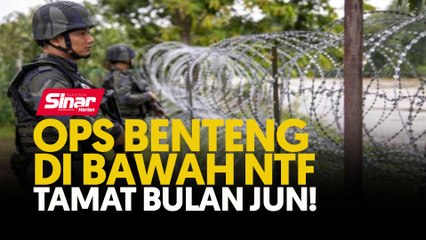 Ops Benteng di bawah NTF tamat bulan Jun!
