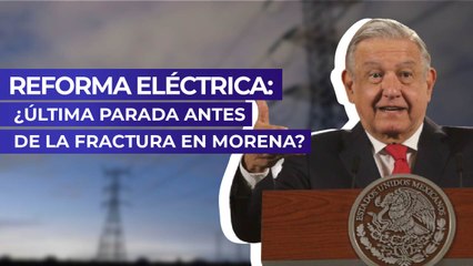 Reforma Eléctrica: ¿Última parada antes de la fractura en Morena?