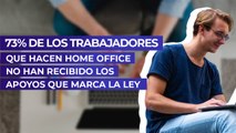 73% de los trabajadores que hacen home office no han recibido los apoyos que marca la ley