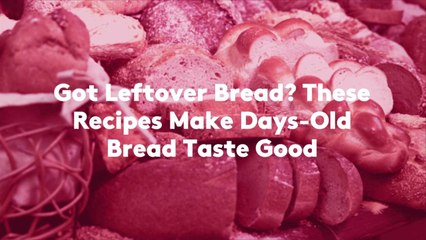 Got Leftover Bread? These Recipes Make Days-Old Bread Taste Good