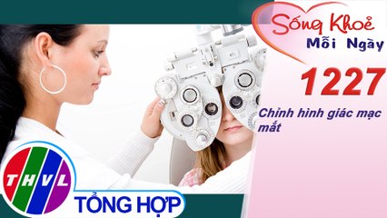 Chỉnh hình giác mạc mắt ​| Sống khỏe mỗi ngày - Kỳ 1227