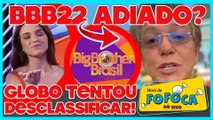 BBB22 pode ser adiado; Globo tentou desclassificar participantes positivados mas deu ruim; entenda