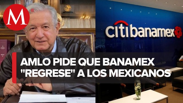 AMLO propone que inversionistas mexicanos compren Banamex; regresarlo a México
