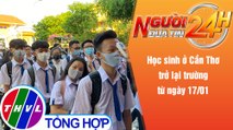 Người đưa tin 24H (6h30 ngày 14/1/2022) - Học sinh ở Cần Thơ trở lại trường từ ngày 17/01