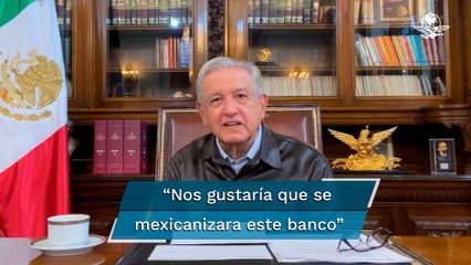 AMLO expresa interés en que Banamex regrese a manos de empresarios mexicanos