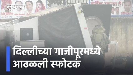 Delhi News Updates l दिल्लीच्या गाजीपूरमध्ये आढळली स्फोटकं; थोडक्यात बचावले नागरिक l Sakal