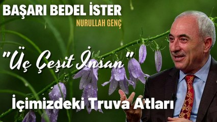 Üç Çeşit İnsan, İçimizdeki Truva Atları l Nurullah Genç l Başarı Bedel İster l