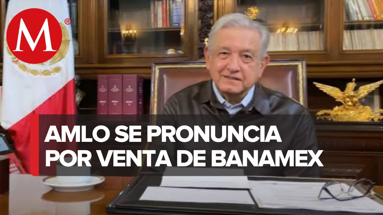 Ve AMLO la oportunidad de 'mexicanizar' Banamex