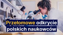 Przełomowe odkrycie polskich naukowców