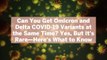 Can You Get Omicron and Delta COVID-19 Variants at the Same Time? Yes, But It's Rare—Here's What to Know
