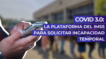 COVID 3.0: La plataforma del IMSS para solicitar incapacidad temporal