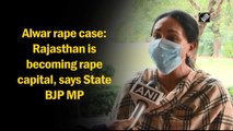 Alwar rape case: Rajasthan is becoming rape capital, says State BJP MP