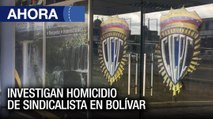 Investigan homicidio de sindicalista en #Bolívar - #15Ene - Ahora