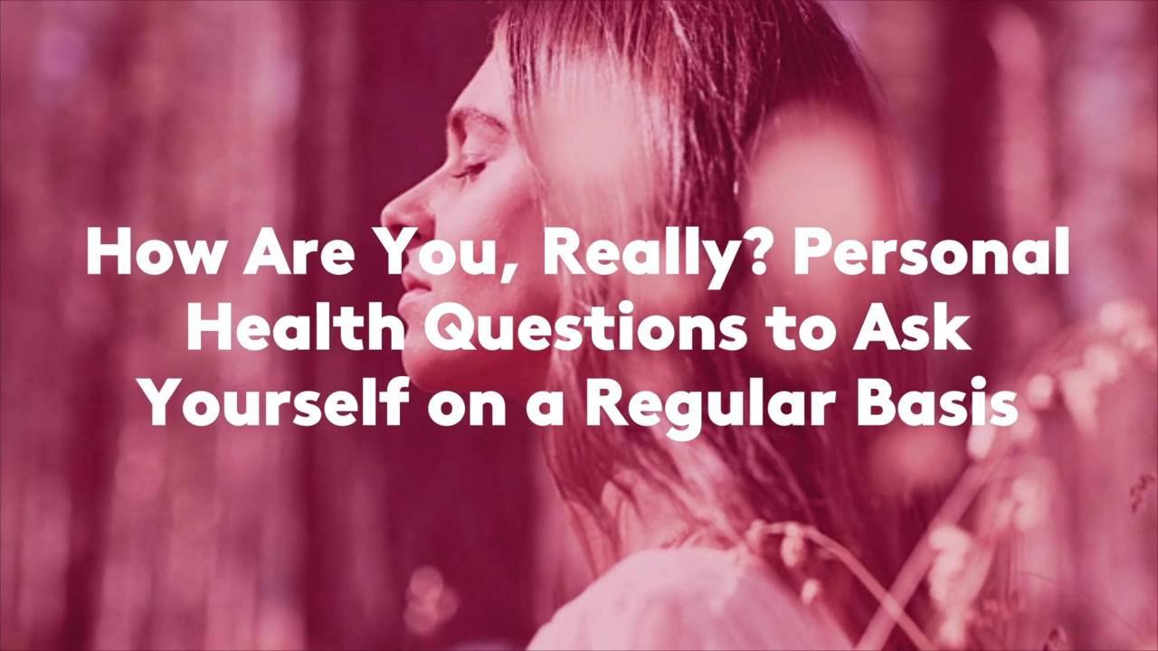 How Are You, Really? 14 Personal Health Questio...