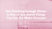 Not Drinking Enough Water Is One of the Worst Things You Can Do When Stressed