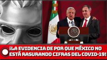 ¡La evidencia de por que México no está rasurando cifras del COVID-19!