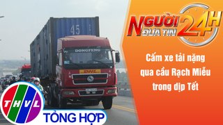 Người đưa tin 24H (6h30 ngày 15/1/2022) - Cấm xe tải nặng qua cầu Rạch Miễu trong dịp Tết