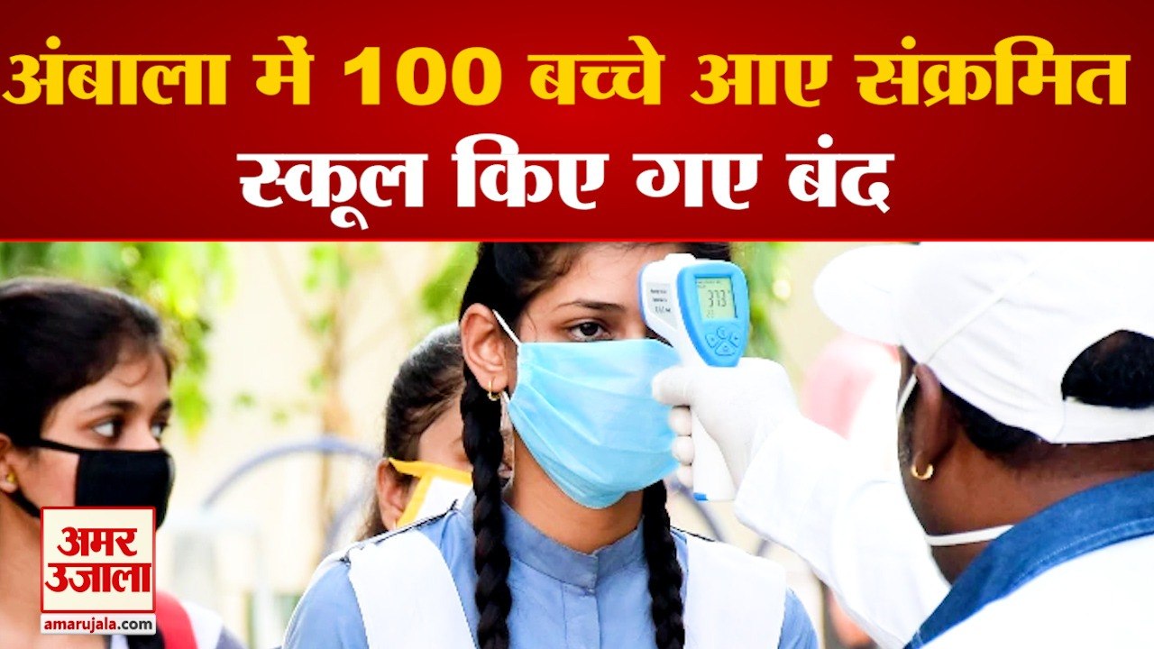 Corona  100 Children Positive In Ambala| अंबाला में 100 बच्चे आए संक्रमित, स्कूल किए गए बंद