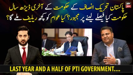 Last year and a half of PTI government, what decisions government will make?