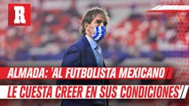 Guillermo Almada: 'Al futbolista mexicano le cuesta creer en sus condiciones'