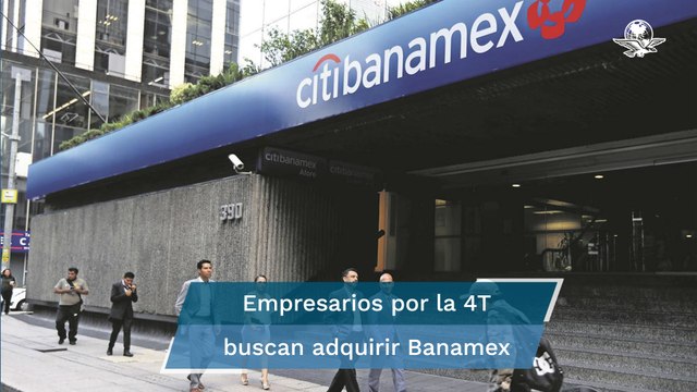 Llaman empresarios pro 4T a inversionistas mexicanos a conformar un grupo para comprar Banamex