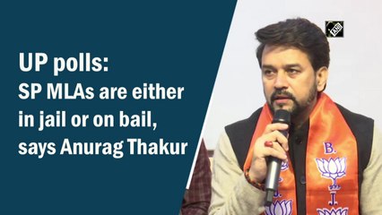 UP polls: SP MLAs are either in jail or on bail, says Anurag Thakur