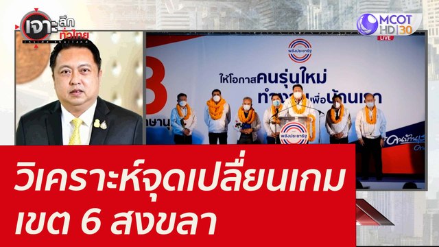 วิเคราะห์จุดเปลื่ยนเกม เขต 6 สงขลา : เจาะลึกทั่วไทย (17 ม.ค. 65)
