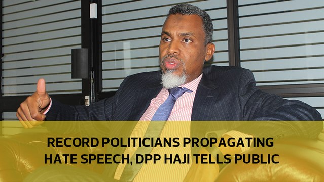 Record politicians propagating hate speech, DPP Haji tells the public