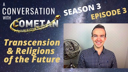 A Conversation with Cometan | Season 3 Episode 3 | Transcension & Religions of the Future
