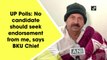 UP Polls: No candidate should seek endorsement from me, says BKU Chief