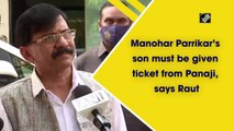 Manohar Parrikar’s son must be given ticket from Panaji, says Sanjay Raut