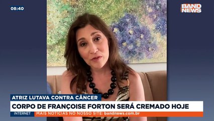 O corpo da atriz  Françoise Forton será cremado hoje a tarde no cemitério do Caju, no Rio de Janeiro.