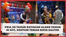 Seru! Pria Berumur 30 Tahun Rayakan Ulang Tahun di KFC, Kostum Teman Secircle Bikin Salfok