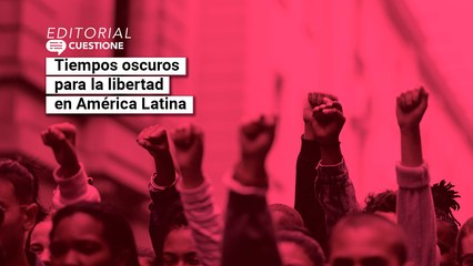 Tiempos oscuros para la libertad en América Latina