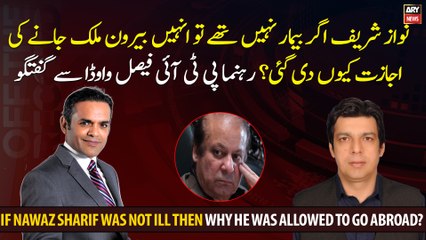 If Nawaz Sharif was not ill then why he was allowed to go abroad?