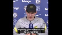 'Hopefully, your mother-in-law didn't hear that!' - Tuchel jokes with journalist