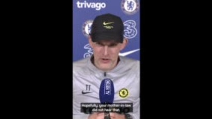 'Hopefully, your mother-in-law didn't hear that!' - Tuchel jokes with journalist
