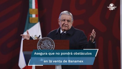 Mi gobierno no desea poner obstáculos en la compra de Banamex, asegura AMLO