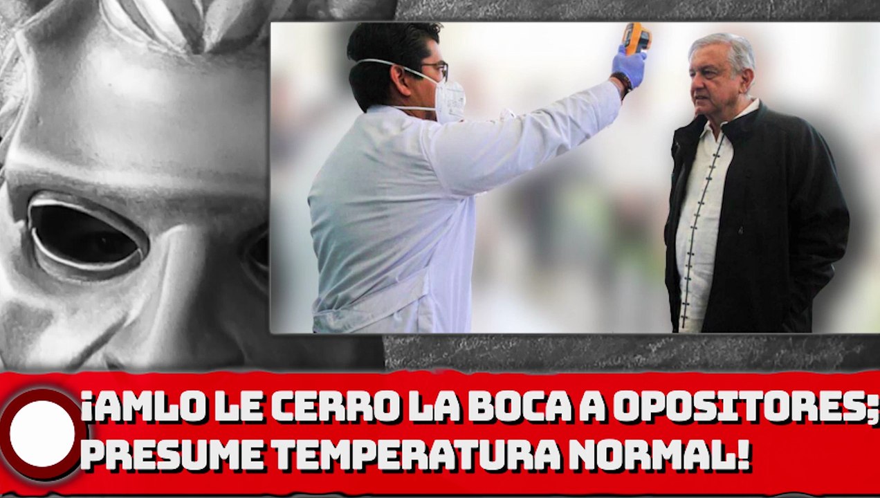 ¡AMLO LE CERRÓ LA BOCA A OPOSITORES; PRESUME TEMPERATURA NORMAL!