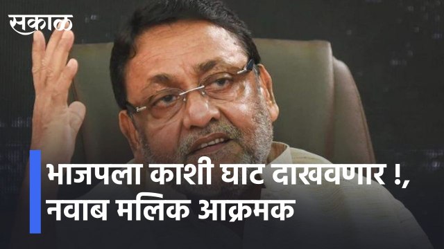 BJP to show Kashi Ghat !; Nawab Malik aggressive l भाजपला काशी घाट दाखवणार !; नवाब मलिक आक्रमक l | Sakal Media