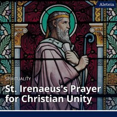 St. Irenaeus's Prayer for Christian Unity