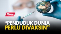 “Penduduk dunia perlu divaksin”