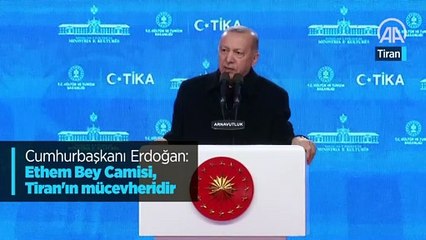 Cumhurbaşkanı Erdoğan: "Ethem Bey Camisi, Tiran'ın mücevheridir"
