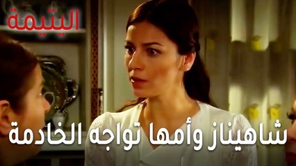 مسلسل اليتيمة الحلقة 19 - شاهيناز وأمها تواجه الخادمة