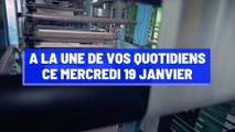 A la Une de vos quotidiens ce mercredi 19 janvier