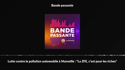 Lutte contre la pollution automobile à Marseille : "La ZFE, c'est pour les riches"