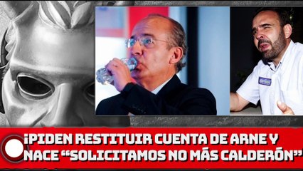 ¡PIDEN RESTITUIR CUENTA DE ARNE Y EN SU LUGAR NACE EL “SOLICITAMOS NO MÁS CALDERÓN”!