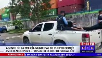 Detienen a policía municipal acusado del delito de violación en Puerto Cortés